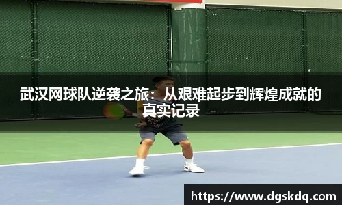 武汉网球队逆袭之旅：从艰难起步到辉煌成就的真实记录